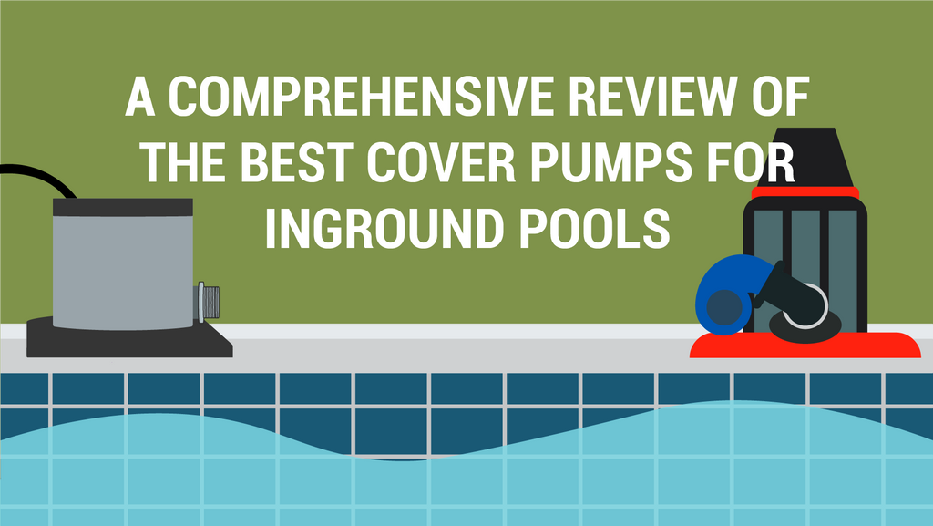 A Comprehensive Review of the Best Cover Pumps for Inground Pools 