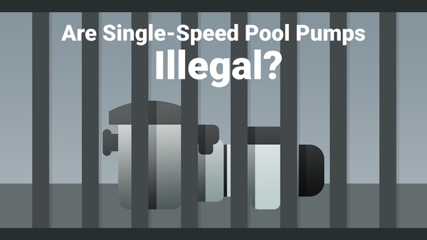 Are Single-Speed Pool Pumps Illegal? Here's What Federal Law Has to Say