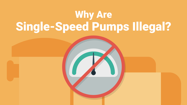 Why Are Single-Speed Pumps Illegal? Explaining the Law and Options for Replacement