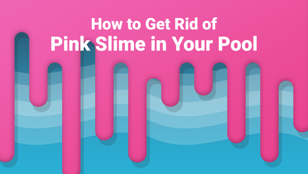 How to Get Rid of Pink Slime in Your Pool—And Keep It Gone