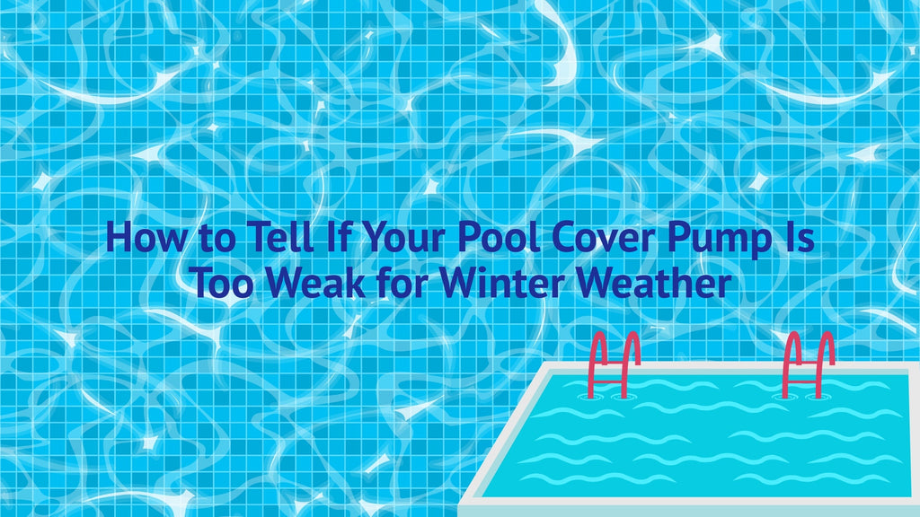 How to Tell If Your Pool Cover Pump Is Too Weak for Winter – PoolPartsToGo