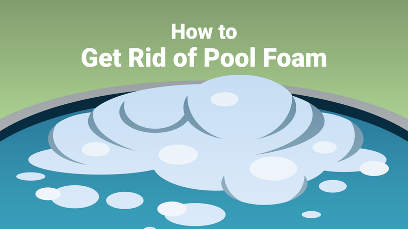 How to Get Rid of Pool Foam—And Keep It Gone