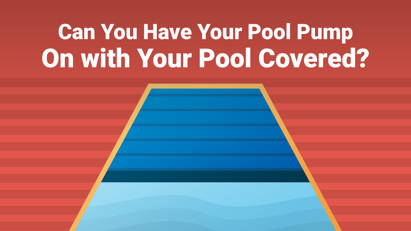 Can You Have Your Pool Pump on with Your Pool Covered?