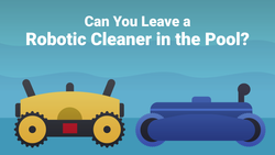 Can You Leave a Robotic Cleaner in the Pool?