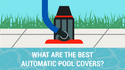 What Are The Best Automatic Pool Covers?