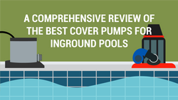A Comprehensive Review of the Best Cover Pumps for Inground Pools