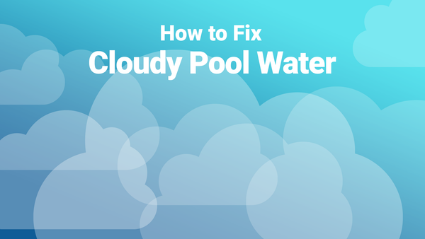 How to Fix Your Cloudy Pool Water