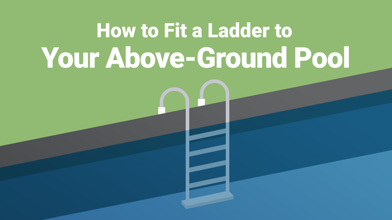 How to Fit a Ladder to Your Above-Ground Pool—The Right Way – PoolPartsToGo