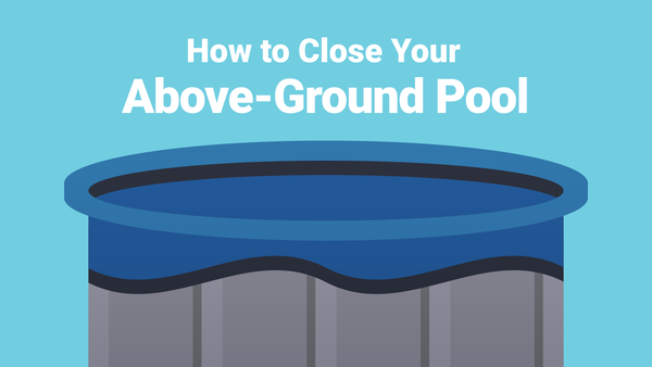 How to Close Your Above Ground Pool for the Season—The Right Way