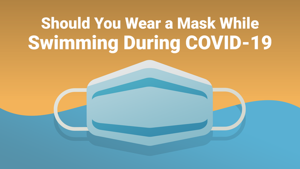 Should You Wear a Mask While Swimming During COVID-19?