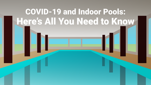COVID-19 and Indoor Pools: Here’s All You Need to Know