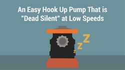 An Easy Hook Up Pump That is "Dead Silent" at Low Speeds