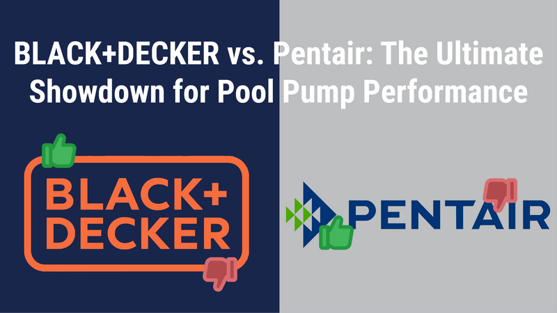 Black N Decker vs. Pentair: The Ultimate Showdown for Pool Pump Performance