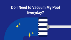 Do I Need to Vacuum My Pool Everyday?