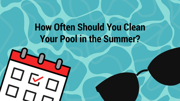 How Often Should You Clean Your Pool in the Summer?