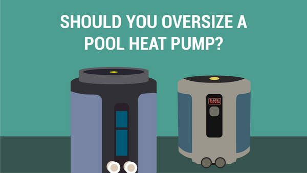 Should You Oversize a Pool Heat Pump?