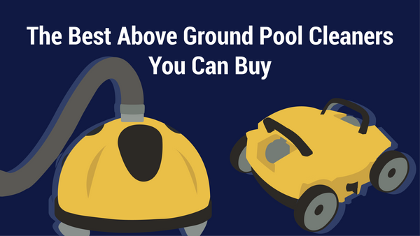 The Best Above Ground Pool Cleaners You Can Buy