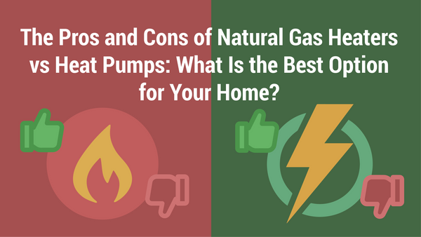 The Pros and Cons of Natural Gas Heaters vs Heat Pumps: What Is the Best Option for Your Home?