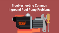 Troubleshooting Common Inground Pool Pump Problems